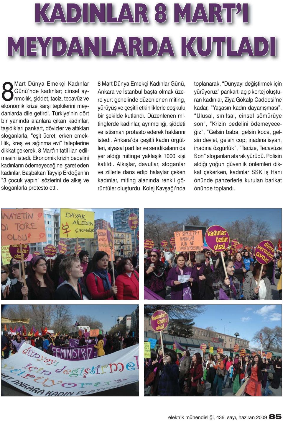 tatil ilan edilmesini istedi. Ekonomik krizin bedelini kadınların ödemeyeceğine ișaret eden kadınlar, Bașbakan Tayyip Erdoğan ın 3 çocuk yapın sözlerini de alkıș ve sloganlarla protesto etti.