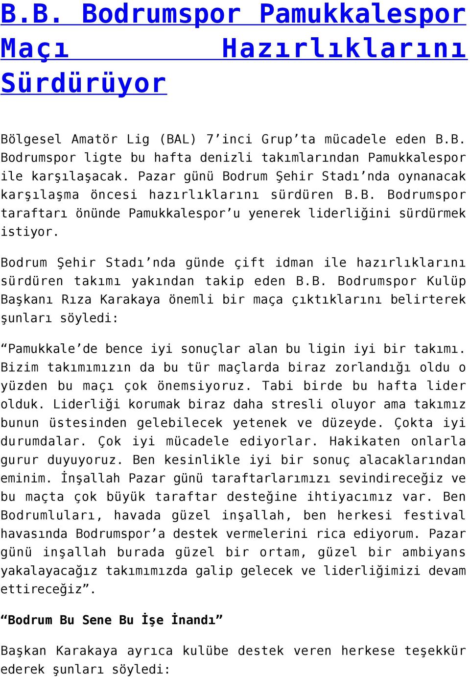 Bodrum Şehir Stadı nda günde çift idman ile hazırlıklarını sürdüren takımı yakından takip eden B.B. Bodrumspor Kulüp Başkanı Rıza Karakaya önemli bir maça çıktıklarını belirterek şunları söyledi: Pamukkale de bence iyi sonuçlar alan bu ligin iyi bir takımı.