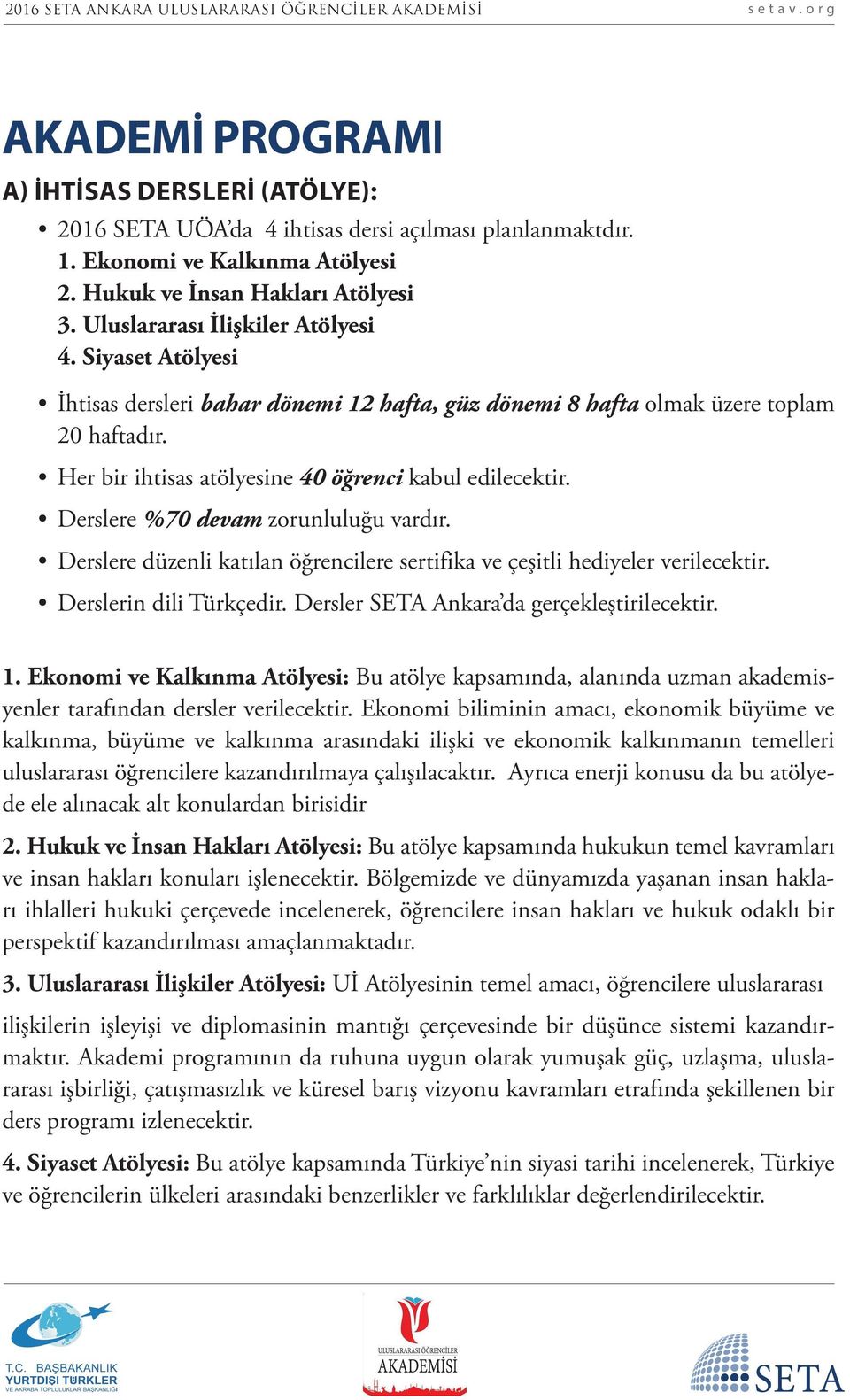 Derslere %70 devam zorunluluğu vardır. Derslere düzenli katılan öğrencilere sertifika ve çeşitli hediyeler verilecektir. Derslerin dili Türkçedir. Dersler SETA Ankara da gerçekleştirilecektir. 1.