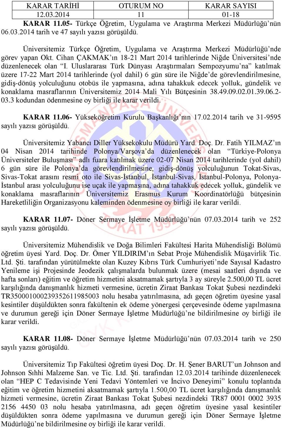 Uluslararası Türk Dünyası Araştırmaları Sempozyumu na katılmak üzere 17-22 Mart 2014 tarihlerinde (yol dahil) 6 gün süre ile Niğde de görevlendirilmesine, gidiş-dönüş yolculuğunu otobüs ile