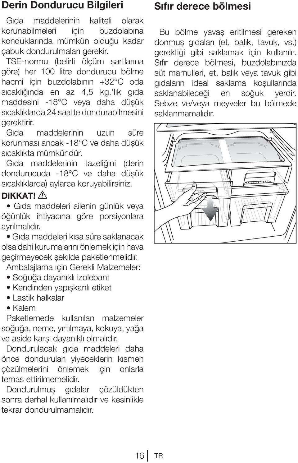 lık gıda maddesini -18 C veya daha düşük sıcaklıklarda 24 saatte dondurabilmesini gerektirir. Gıda maddelerinin uzun süre korunması ancak -18 C ve daha düşük sıcaklıkta mümkündür.