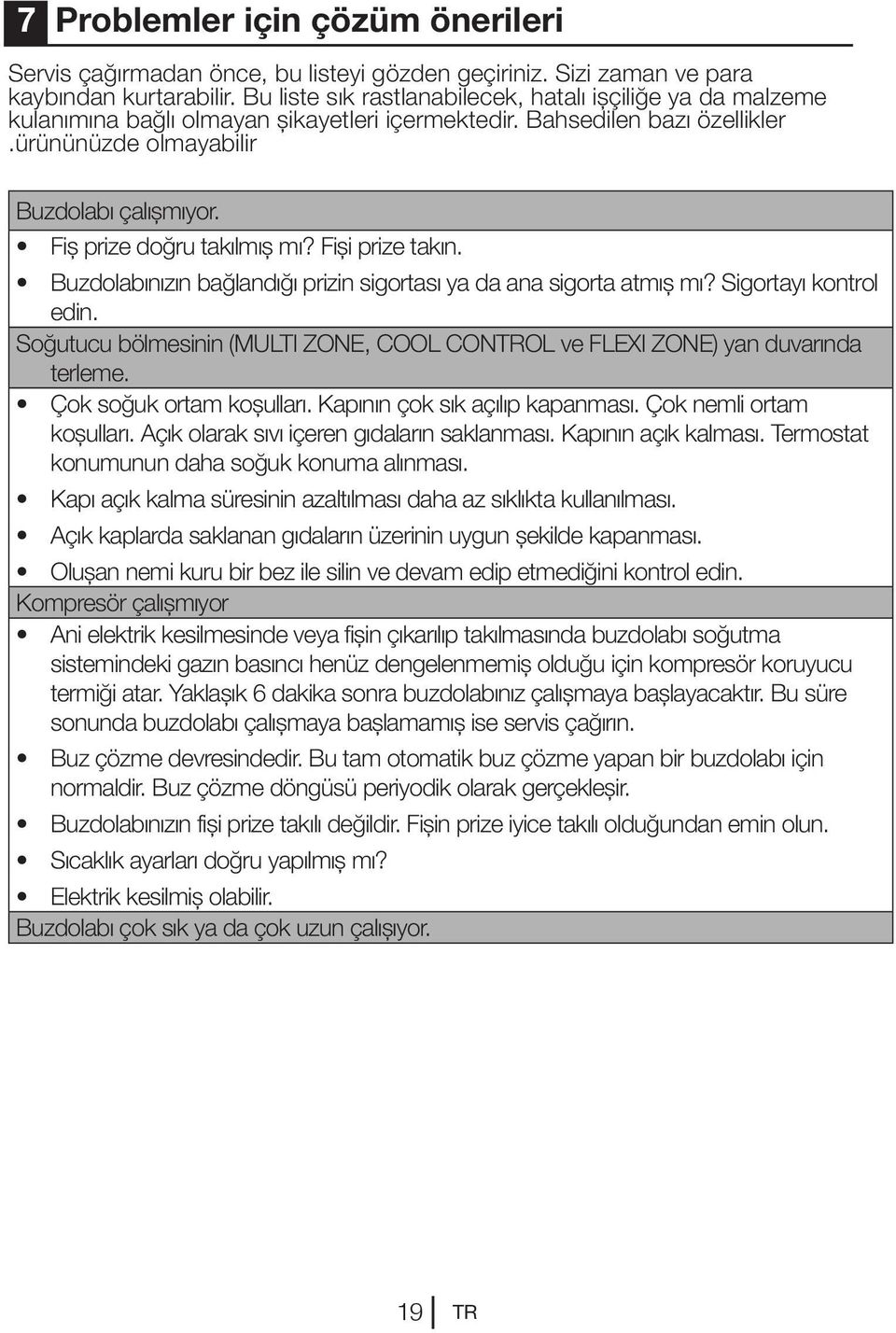 Fiş prize doğru takılmış mı? Fişi prize takın. Buzdolabınızın bağlandığı prizin sigortası ya da ana sigorta atmış mı? Sigortayı kontrol edin.