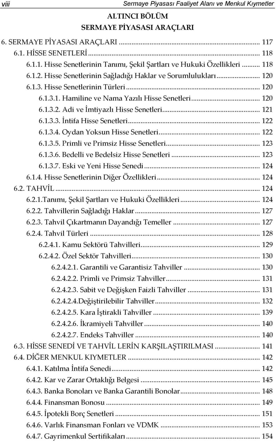 .. 121 6.1.3.3. İntifa Hisse Senetleri... 122 6.1.3.4. Oydan Yoksun Hisse Senetleri... 122 6.1.3.5. Primli ve Primsiz Hisse Senetleri... 123 6.1.3.6. Bedelli ve Bedelsiz Hisse Senetleri... 123 6.1.3.7.