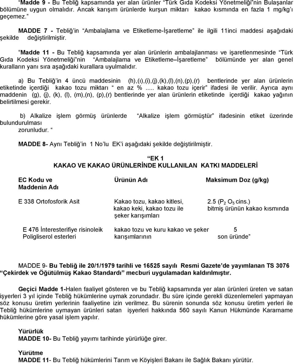 Madde 11 - Bu Tebliğ kapsamında yer alan ürünlerin ambalajlanması ve işaretlenmesinde Türk Gıda Kodeksi Yönetmeliği nin Ambalajlama ve Etiketleme İşaretleme bölümünde yer alan genel kuralların yanı