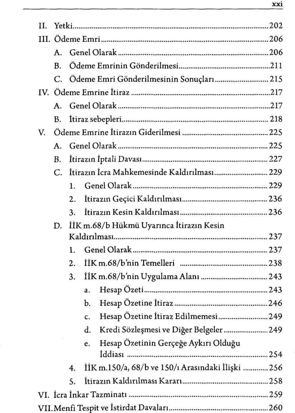 İtirazın Geçici Kaldırılması 236 3. İtirazın Kesin Kaldırılması 236 D. İİK m.68/b Hükmü Uyarınca İtirazın Kesin Kaldırılması 237 1. Genel Olarak 237 2. İİK m.68/b'nin Temelleri 238 3. İİK m.68/b'nin Uygulama Alanı 243 a.