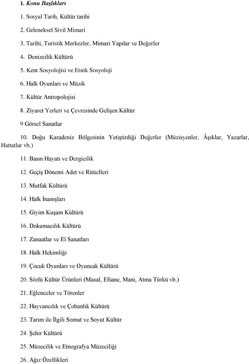 Doğu Karadeniz Bölgesinin Yetiştirdiği Değerler (Müzisyenler, Âşıklar, Yazarlar, Hattatlar vb.) 11. Basın Hayatı ve Dergicilik 12. Geçiş Dönemi Adet ve Ritüelleri 13. Mutfak Kültürü 14.