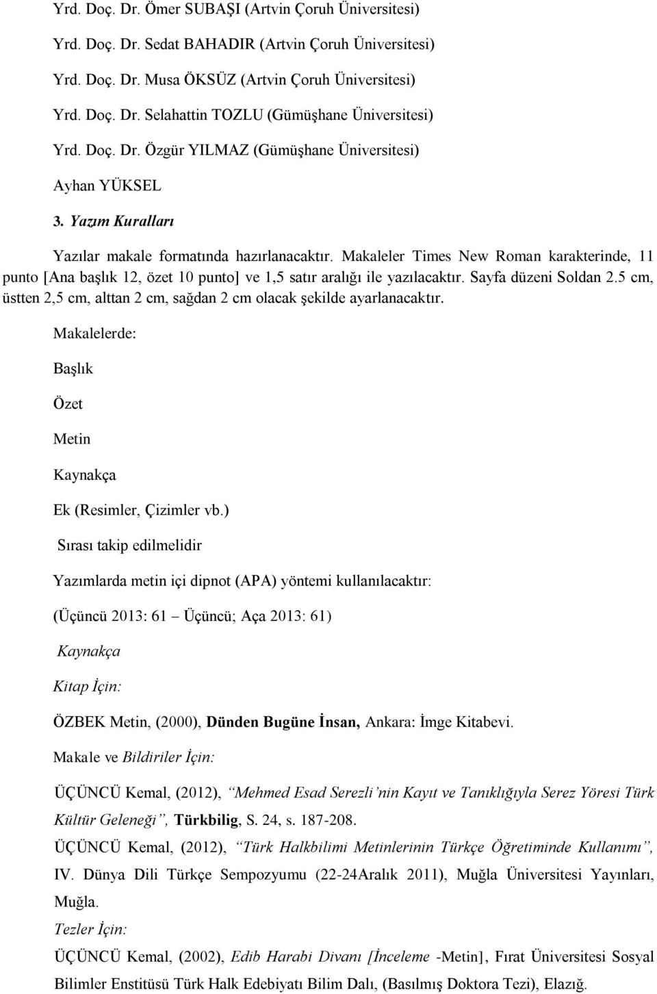 Makaleler Times New Roman karakterinde, 11 punto [Ana başlık 12, özet 10 punto] ve 1,5 satır aralığı ile yazılacaktır. Sayfa düzeni Soldan 2.