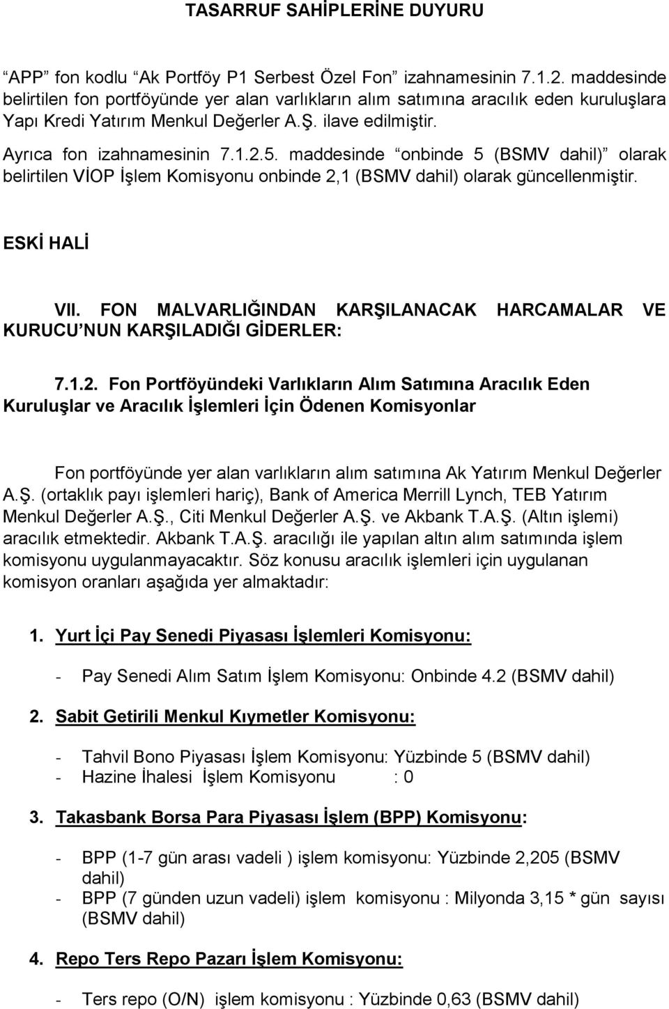 maddesinde onbinde 5 (BSMV dahil) olarak belirtilen VİOP İşlem Komisyonu onbinde 2,1 (BSMV dahil) olarak güncellenmiştir. ESKİ HALİ VII.