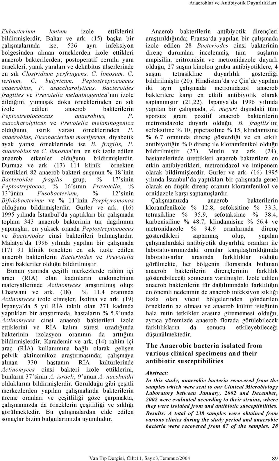 ülserlerinde en sık Clostridium perfringens, C. limosum, C. tertium, C. butyricum, Peptostreptococcus anaerobius, P.