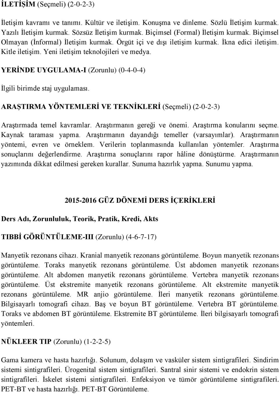 YERİNDE UYGULAMA-I (Zorunlu) (0-4-0-4) İlgili birimde staj uygulaması. ARAŞTIRMA YÖNTEMLERİ VE TEKNİKLERİ (Seçmeli) (2-0-2-3) Araştırmada temel kavramlar. Araştırmanın gereği ve önemi.