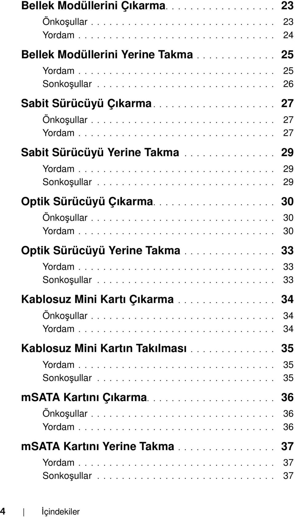 ............................... 27 Sabit Sürücüyü Yerine Takma............... 29 Yordam................................ 29 Sonkoşullar............................. 29 Optik Sürücüyü Çıkarma.