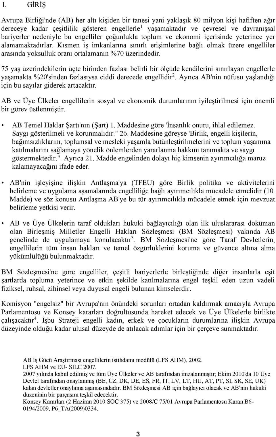 Kısmen iş imkanlarına sınırlı erişimlerine bağlı olmak üzere engelliler arasında yoksulluk oranı ortalamanın %70 üzerindedir.