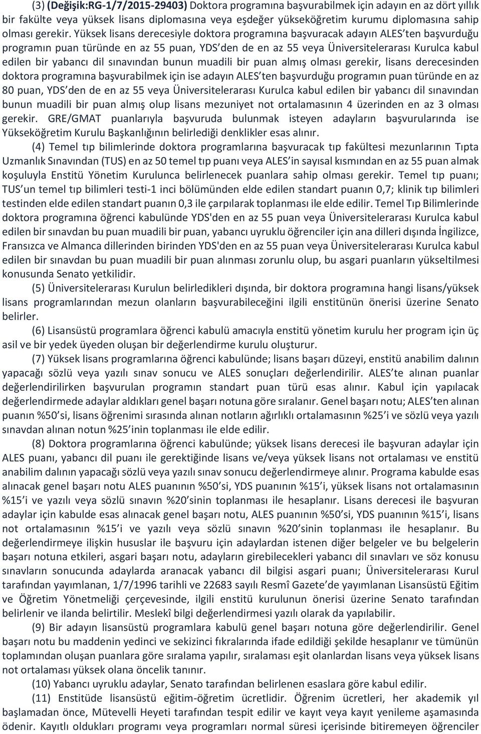 Yüksek lisans derecesiyle doktora programına başvuracak adayın ALES ten başvurduğu programın puan türünde en az 55 puan, YDS den de en az 55 veya Üniversitelerarası Kurulca kabul edilen bir yabancı