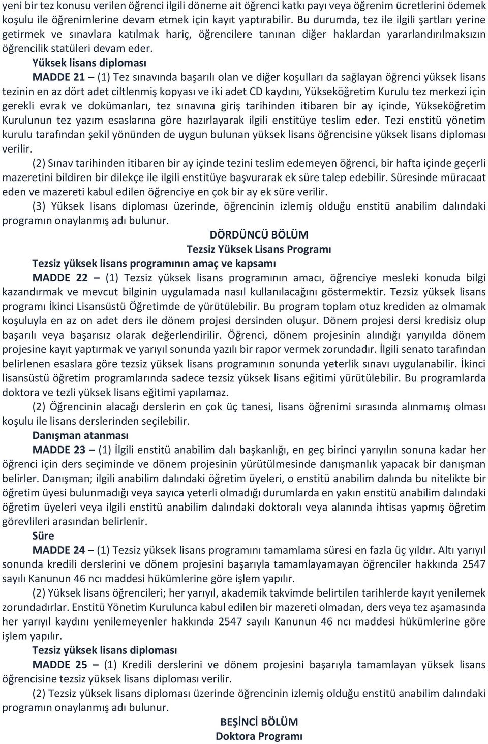 Yüksek lisans diploması MADDE 21 (1) Tez sınavında başarılı olan ve diğer koşulları da sağlayan öğrenci yüksek lisans tezinin en az dört adet ciltlenmiş kopyası ve iki adet CD kaydını, Yükseköğretim