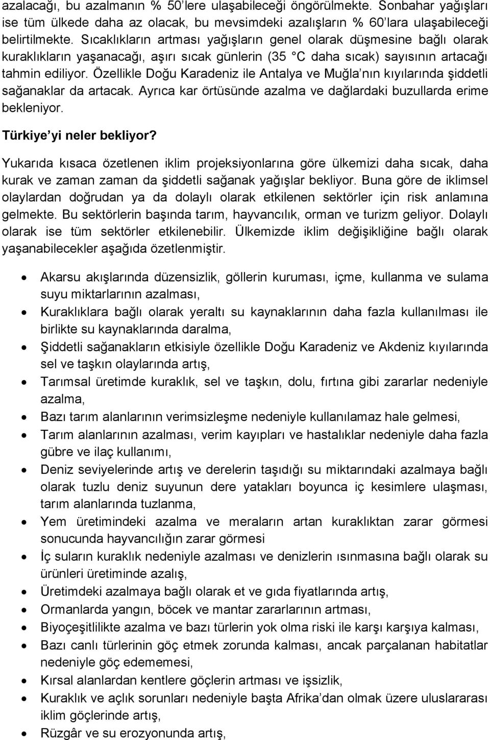 Özellikle Doğu Karadeniz ile Antalya ve Muğla nın kıyılarında şiddetli sağanaklar da artacak. Ayrıca kar örtüsünde azalma ve dağlardaki buzullarda erime bekleniyor. Türkiye yi neler bekliyor?