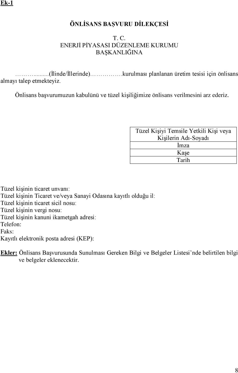 Tüzel Kişiyi Temsile Yetkili Kişi veya Kişilerin Adı-Soyadı İmza Kaşe Tarih Tüzel kişinin ticaret unvanı: Tüzel kişinin Ticaret ve/veya Sanayi Odasına kayıtlı olduğu il: Tüzel