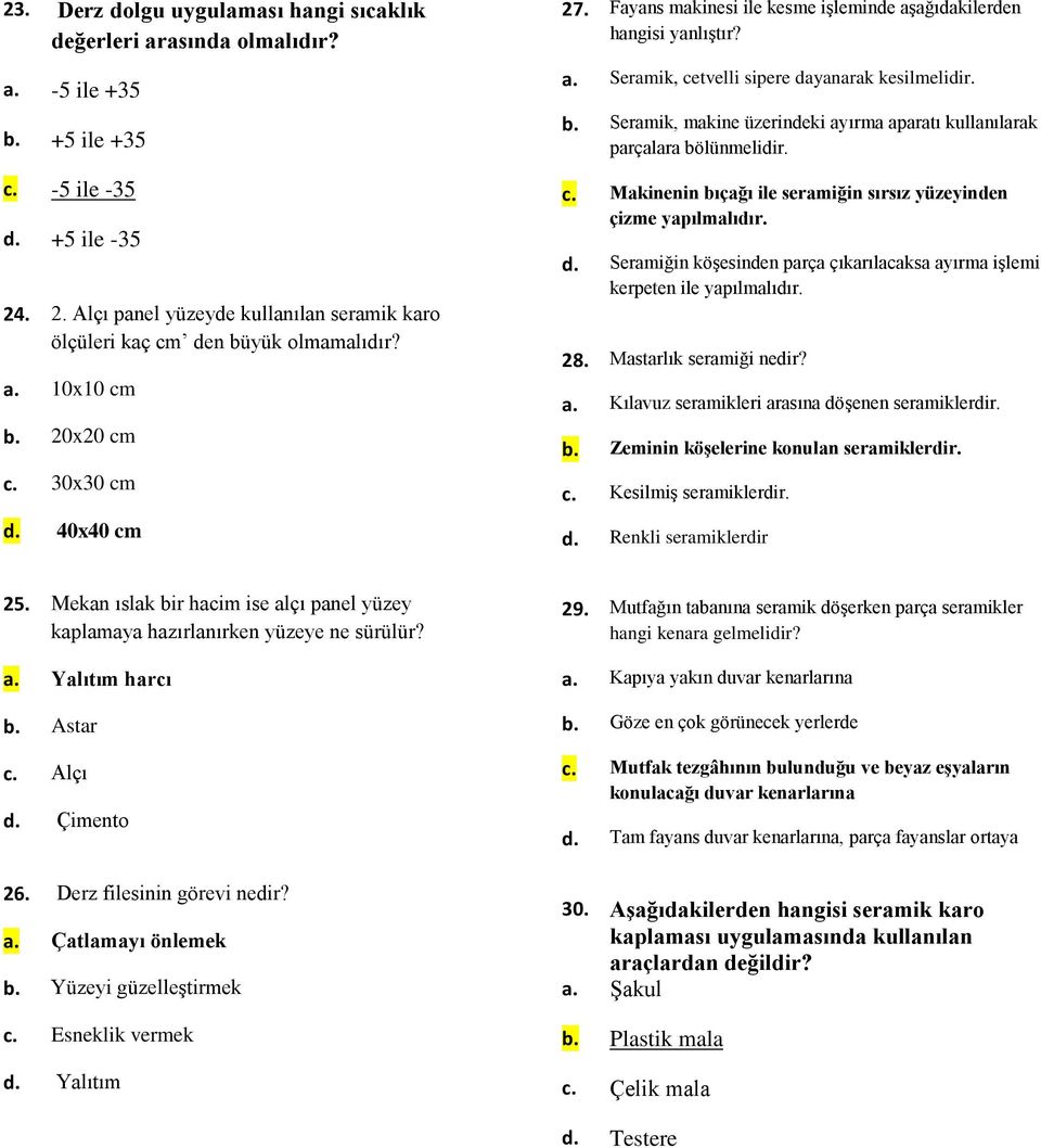 Fayans makinesi ile kesme işleminde aşağıdakilerden hangisi yanlıştır? a. Seramik, cetvelli sipere dayanarak kesilmelidir. b.