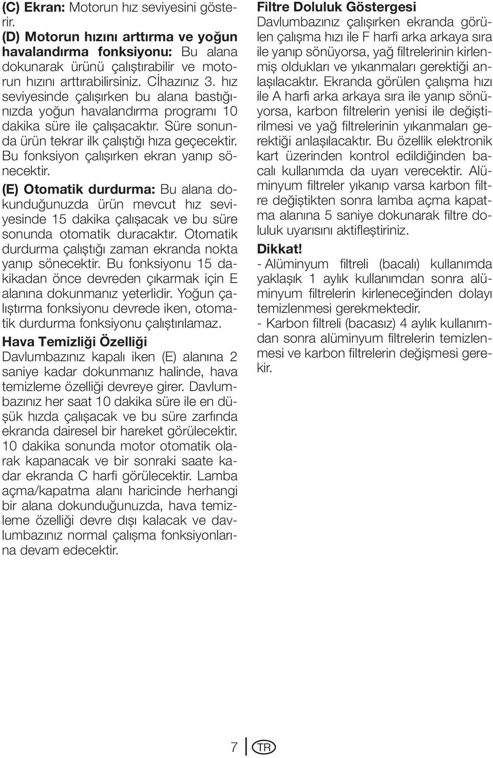 Bu fonksiyon çalışırken ekran yanıp sönecektir. (E) Otomatik durdurma: Bu alana dokunduğunuzda ürün mevcut hız seviyesinde 15 dakika çalışacak ve bu süre sonunda otomatik duracaktır.