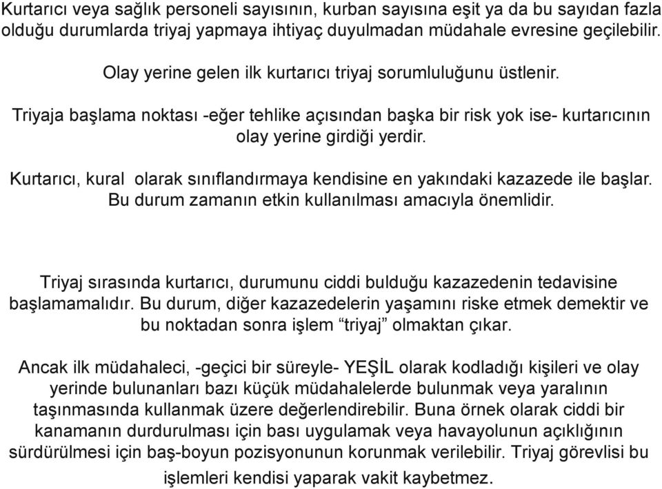 Kurtarıcı, kural olarak sınıflandırmaya kendisine en yakındaki kazazede ile başlar. Bu durum zamanın etkin kullanılması amacıyla önemlidir.