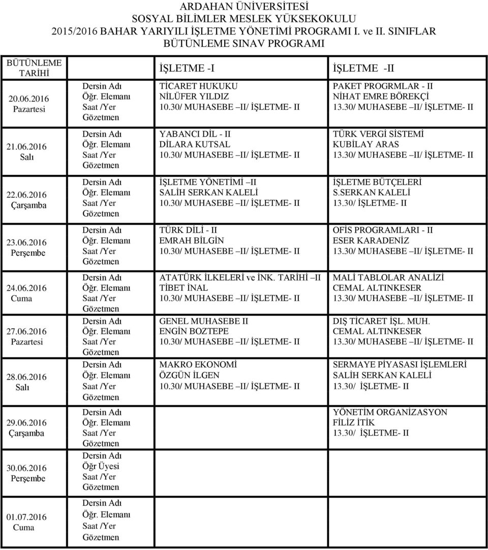 SERKAN KALELİ 10.30/ MUHASEBE II/ İŞLETME- II 13.30/ İŞLETME- II TÜRK DİLİ - II OFİS PROGRAMLARI - II EMRAH BİLGİN ESER KARADENİZ 10.30/ MUHASEBE II/ İŞLETME- II 13.30/ MUHASEBE II/ İŞLETME- II ATATÜRK İLKELERİ ve İNK.