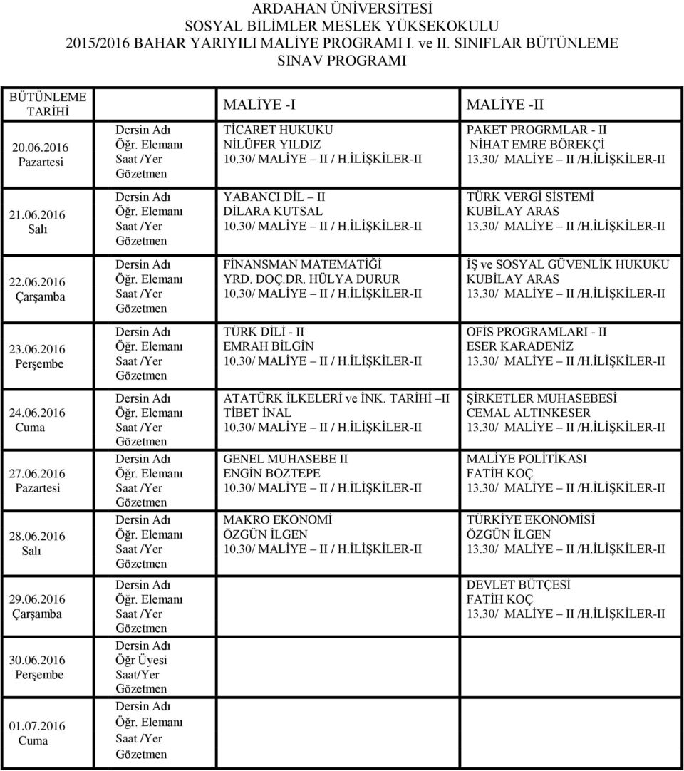 DOÇ.DR. HÜLYA DURUR KUBİLAY ARAS 10.30/ MALİYE II / H.İLİŞKİLER-II 13.30/ MALİYE II /H.İLİŞKİLER-II TÜRK DİLİ - II OFİS PROGRAMLARI - II EMRAH BİLGİN ESER KARADENİZ 10.30/ MALİYE II / H.İLİŞKİLER-II 13.30/ MALİYE II /H.İLİŞKİLER-II ATATÜRK İLKELERİ ve İNK.