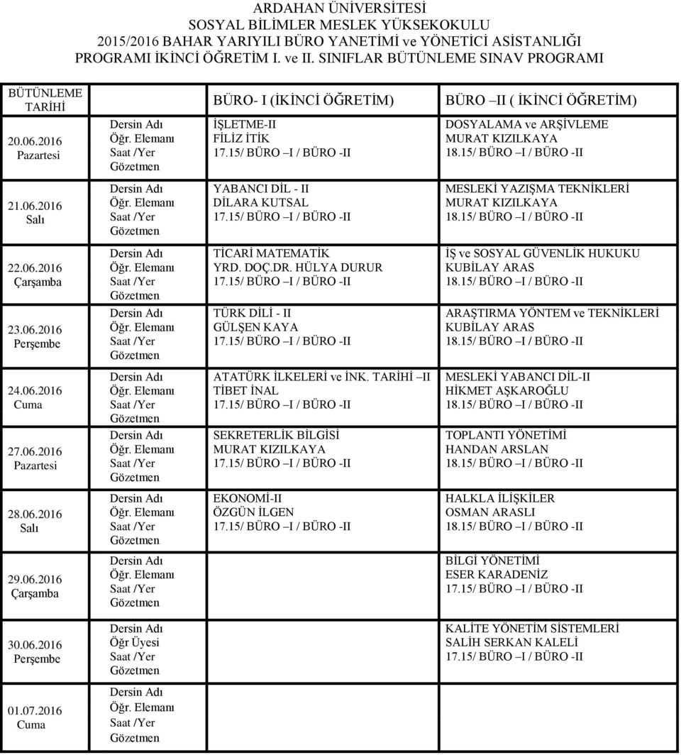 15/ BÜRO I / BÜRO -II YABANCI DİL - II MESLEKİ YAZIŞMA TEKNİKLERİ DİLARA KUTSAL MURAT KIZILKAYA 17.15/ BÜRO I / BÜRO -II 18.15/ BÜRO I / BÜRO -II TİCARİ MATEMATİK İŞ ve SOSYAL GÜVENLİK HUKUKU YRD.