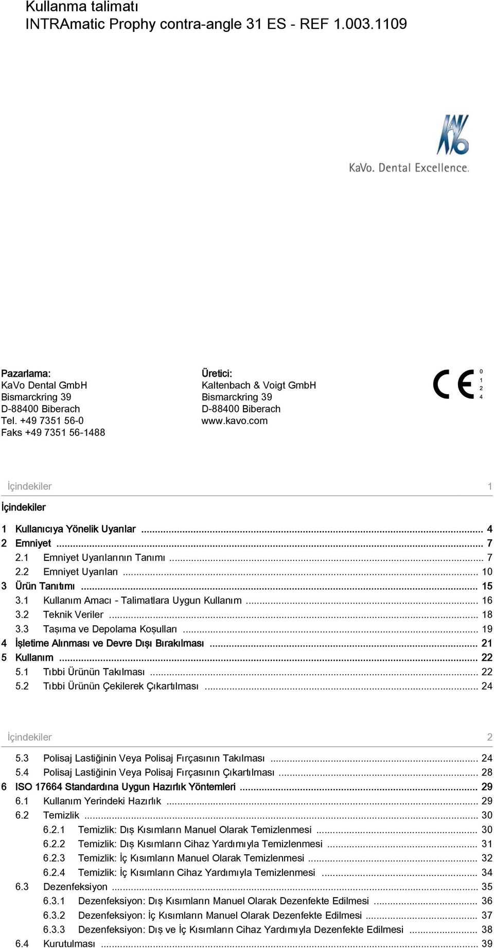 1 Emniyet Uyarılarının Tanımı... 7 2.2 Emniyet Uyarıları... 10 3 Ürün Tanıtımı... 15 3.1 Kullanım Amacı - Talimatlara Uygun Kullanım... 16 3.2 Teknik Veriler... 18 3.3 Taşıma ve Depolama Koşulları.