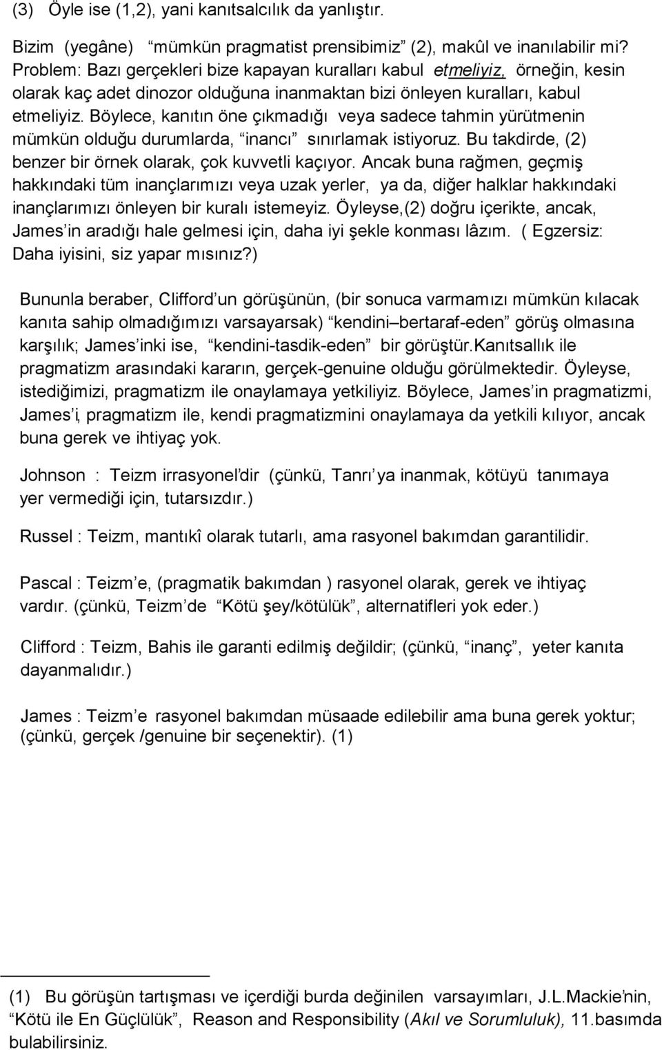 Böylece, kanıtın öne çıkmadığı veya sadece tahmin yürütmenin mümkün olduğu durumlarda, inancı sınırlamak istiyoruz. Bu takdirde, (2) benzer bir örnek olarak, çok kuvvetli kaçıyor.