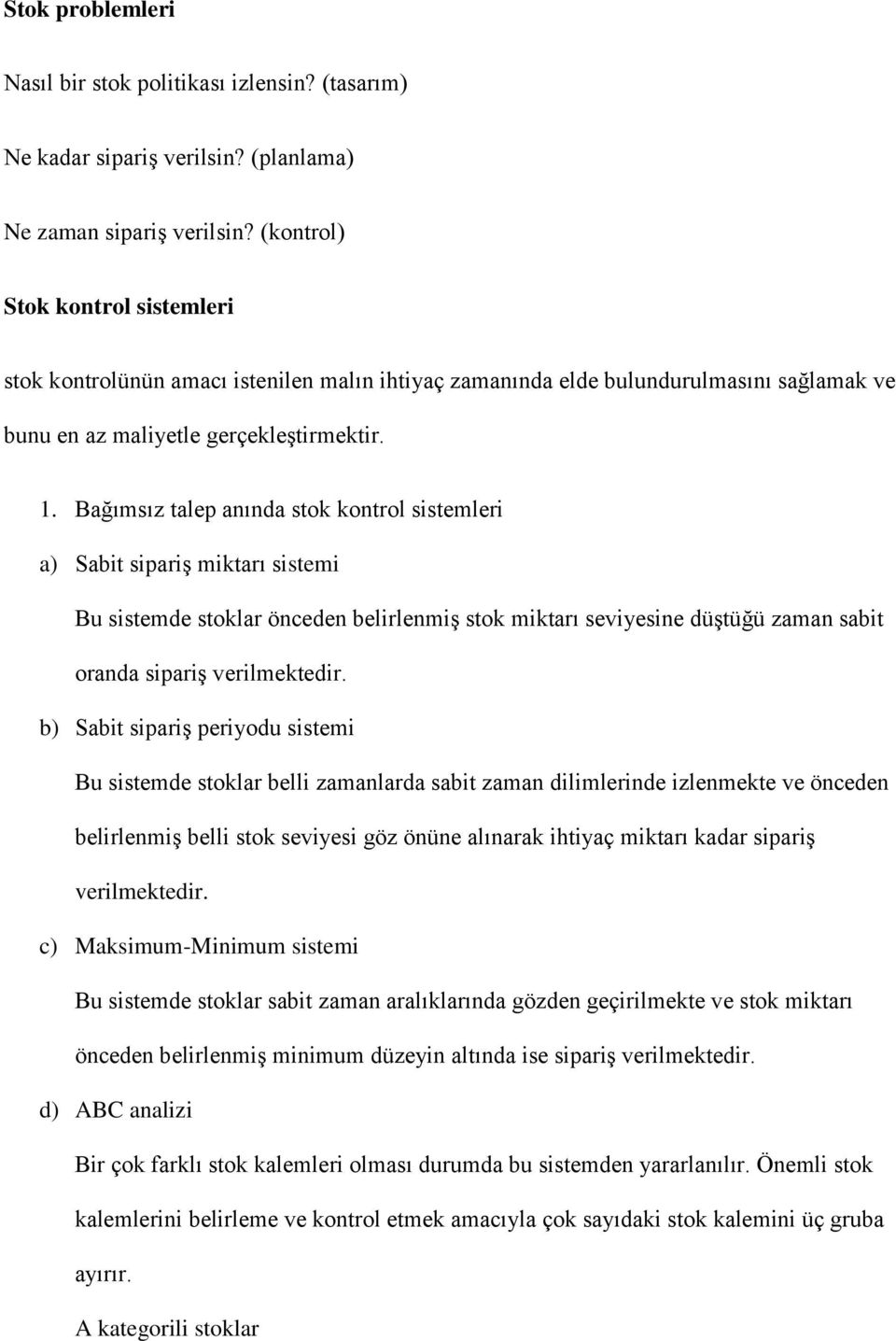 Bağımsız talep anında stok kontrol sistemleri a) Sabit sipariş miktarı sistemi Bu sistemde stoklar önceden belirlenmiş stok miktarı seviyesine düştüğü zaman sabit oranda sipariş verilmektedir.