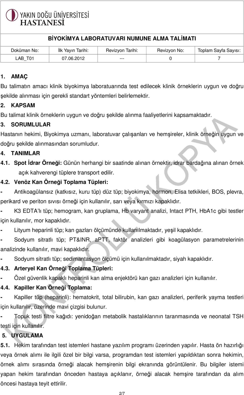 SORUMLULAR Hastanın hekimi, Biyokimya uzmanı, laboratuvar çalışanları ve hemşireler, klinik örneğin uygun ve doğru şekilde alınmasından sorumludur. 4. TANIMLAR 4.1.