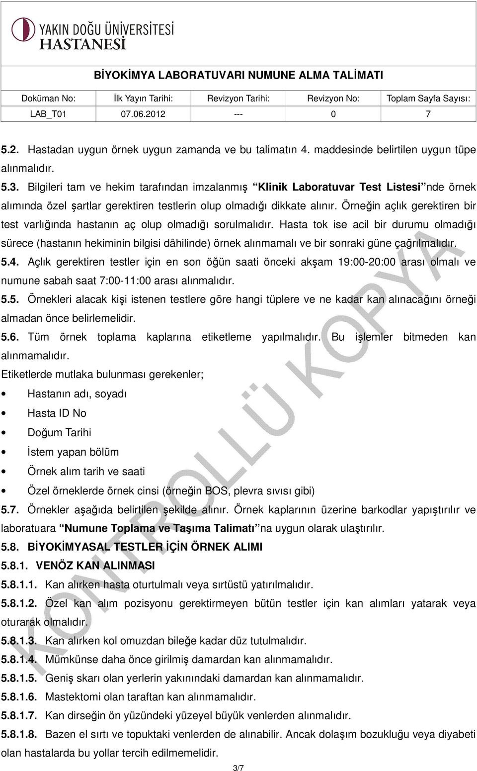 Örneğin açlık gerektiren bir test varlığında hastanın aç olup olmadığı sorulmalıdır.