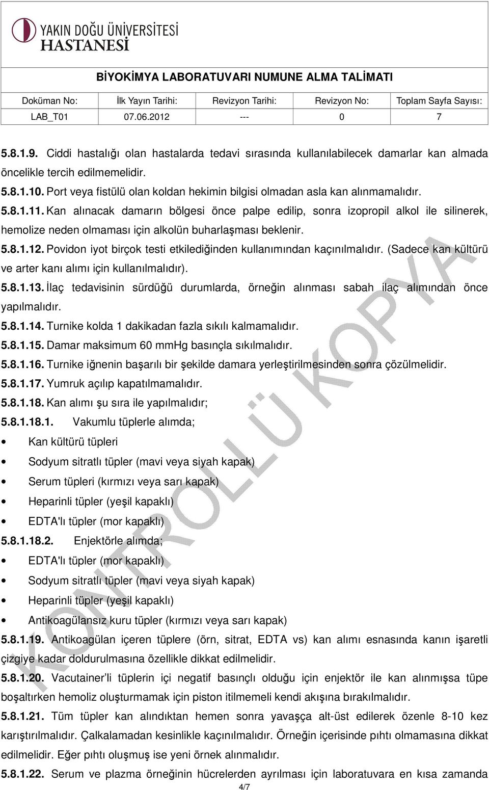 Kan alınacak damarın bölgesi önce palpe edilip, sonra izopropil alkol ile silinerek, hemolize neden olmaması için alkolün buharlaşması beklenir. 5.8.1.12.