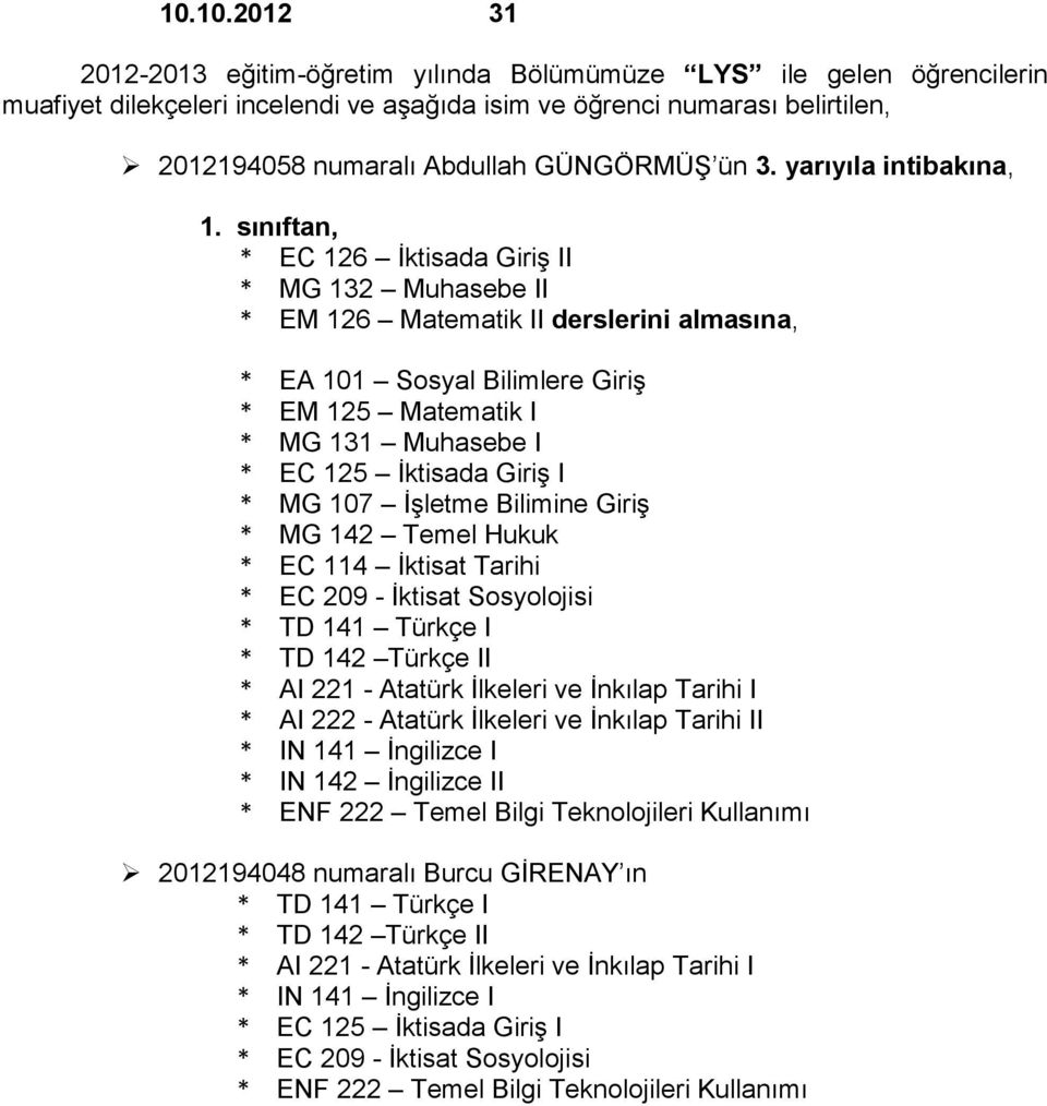 sınıftan, * EC 126 İktisada Giriş II * MG 132 Muhasebe II * EM 126 Matematik II derslerini almasına, * EA 101 Sosyal Bilimlere Giriş * EM 125 Matematik I * MG 131 Muhasebe I * EC 125 İktisada Giriş I