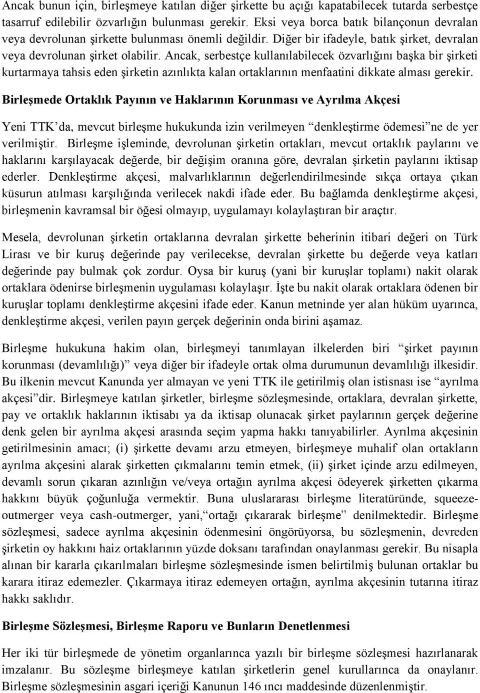 Ancak, serbestçe kullanılabilecek özvarlığını başka bir şirketi kurtarmaya tahsis eden şirketin azınlıkta kalan ortaklarının menfaatini dikkate alması gerekir.