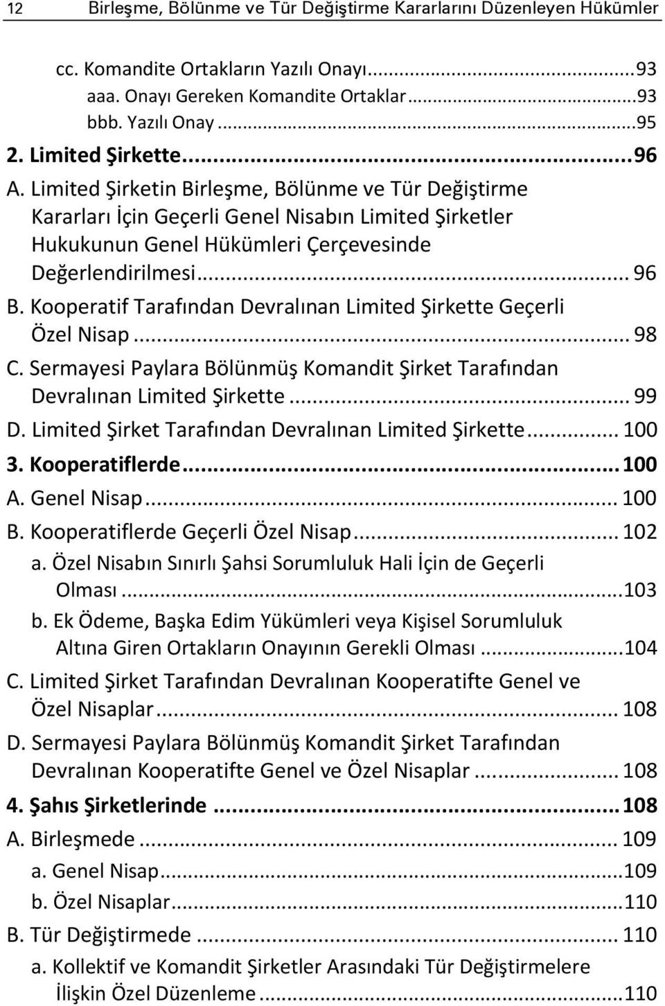 Kooperatif Tarafından Devralınan Limited Şirkette Geçerli Özel Nisap... 98 C. Sermayesi Paylara Bölünmüş Komandit Şirket Tarafından Devralınan Limited Şirkette... 99 D.