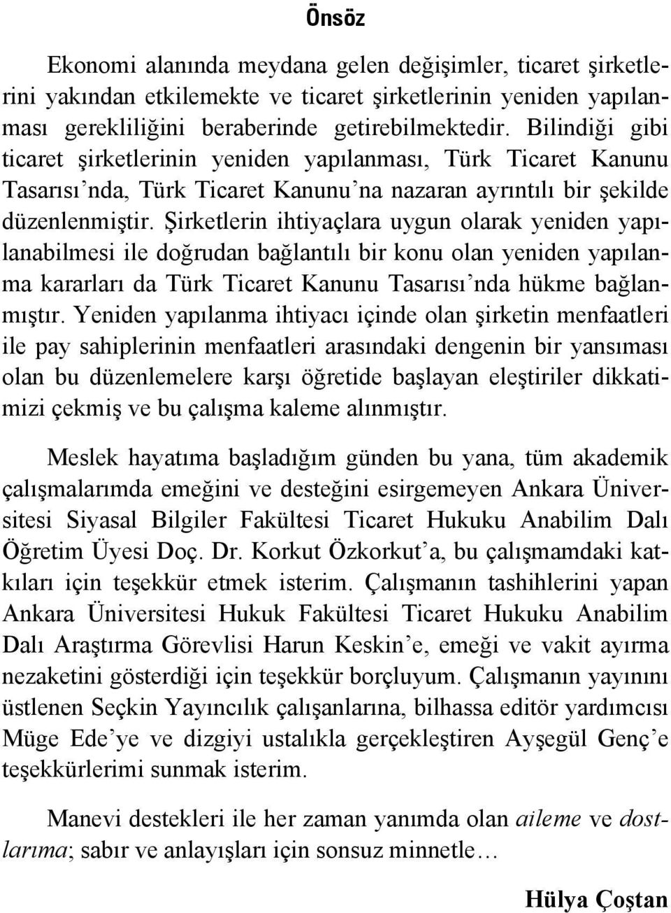 Şirketlerin ihtiyaçlara uygun olarak yeniden yapılanabilmesi ile doğrudan bağlantılı bir konu olan yeniden yapılanma kararları da Türk Ticaret Kanunu Tasarısı nda hükme bağlanmıştır.