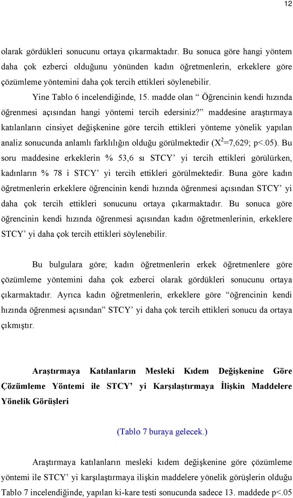 madde olan Öğrencinin kendi hızında öğrenmesi açısından hangi yöntemi tercih edersiniz?