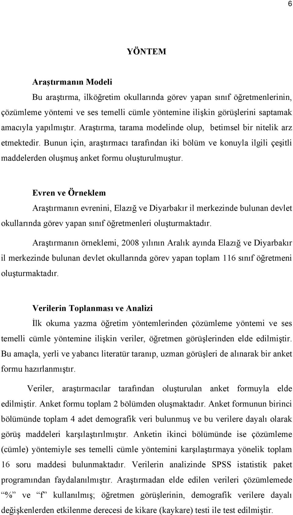 Evren ve Örneklem Araştırmanın evrenini, Elazığ ve Diyarbakır il merkezinde bulunan devlet okullarında görev yapan sınıf öğretmenleri oluşturmaktadır.