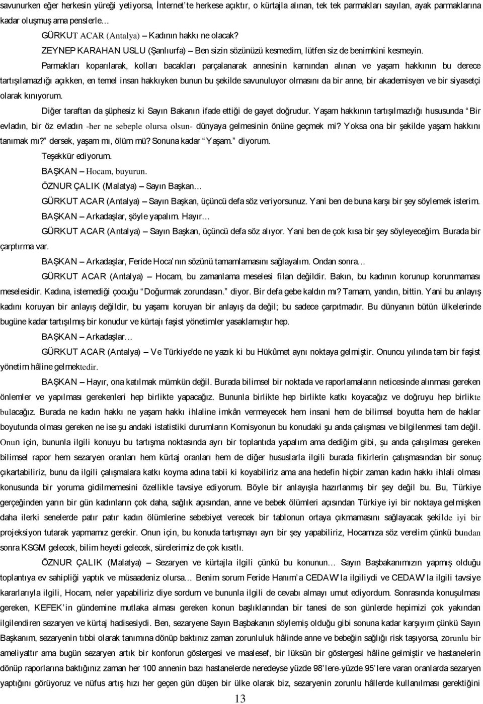 Parmakları koparılarak, kolları bacakları parçalanarak annesinin karnından alınan ve yaşam hakkının bu derece tartışılamazlığı açıkken, en temel insan hakkıyken bunun bu şekilde savunuluyor olmasını