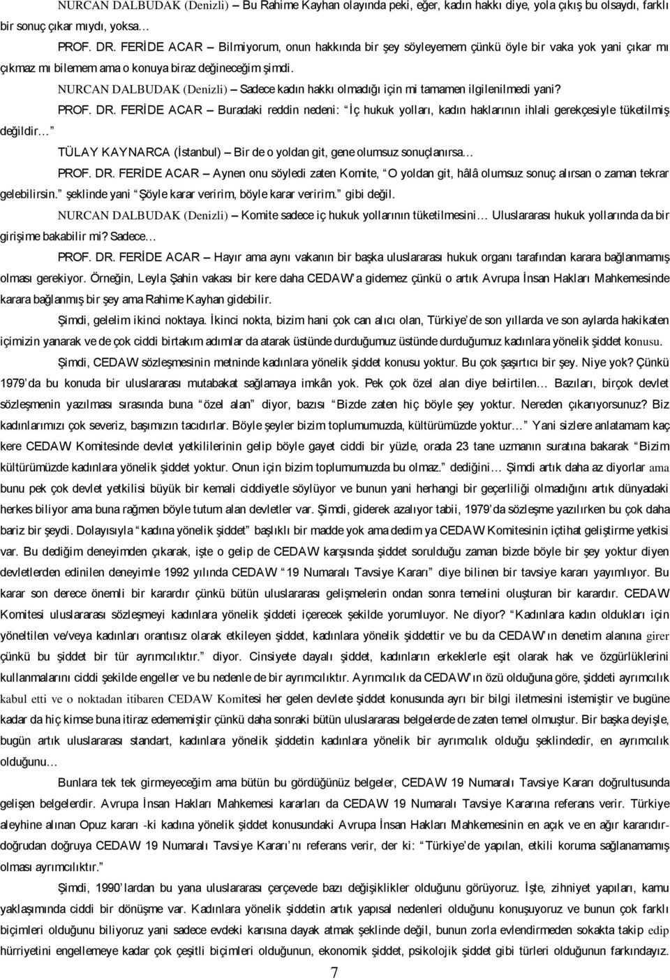 NURCAN DALBUDAK (Denizli) Sadece kadın hakkı olmadığı için mi tamamen ilgilenilmedi yani? PROF. DR.