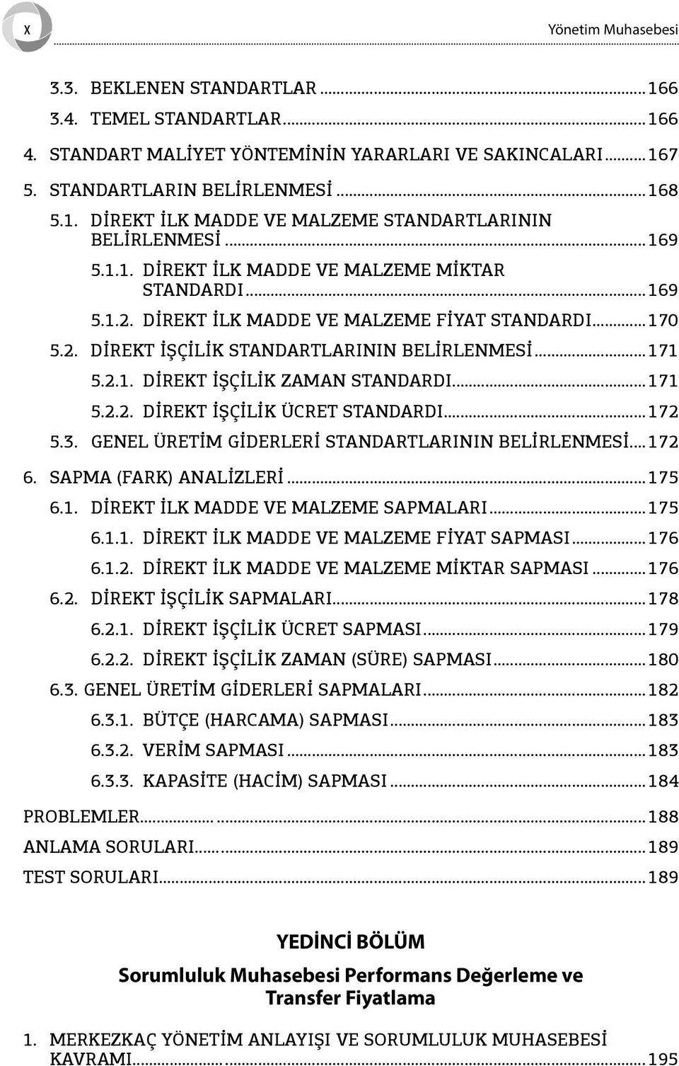 ..171 5.2.2. DİREKT İŞÇİLİK ÜCRET STANDARDI...172 5.3. GENEL ÜRETİM GİDERLERİ STANDARTLARININ BELİRLENMESİ... 172 6. SAPMA (FARK) ANALİZLERİ...175 6.1. DİREKT İLK MADDE VE MALZEME SAPMALARI...175 6.1.1. DİREKT İLK MADDE VE MALZEME FİYAT SAPMASI.