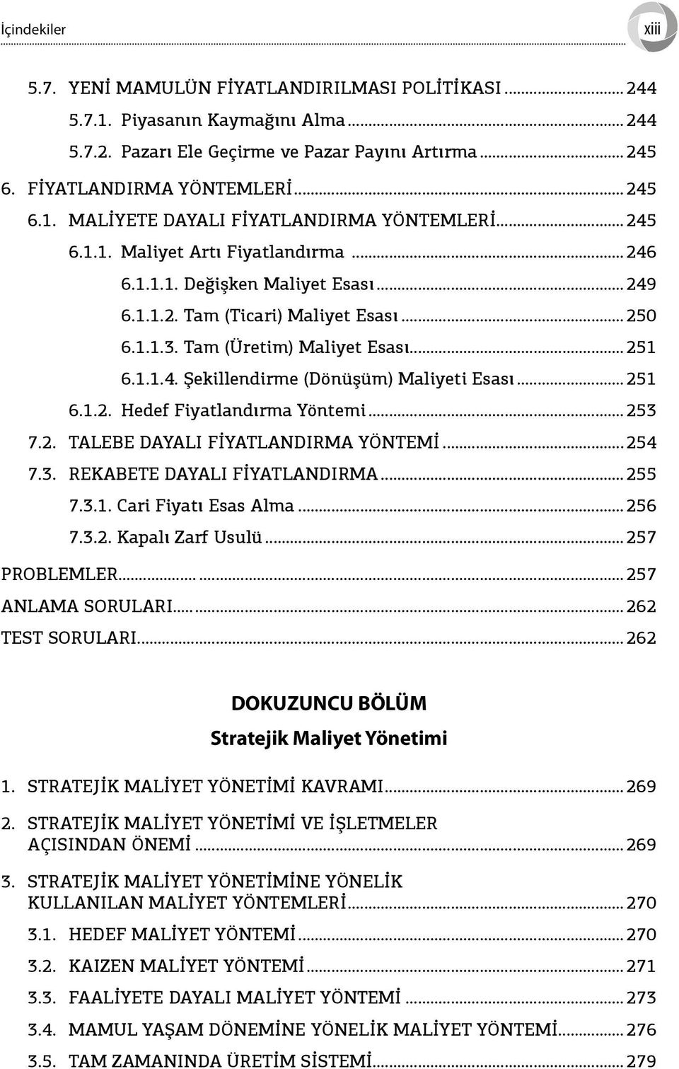 ..251 6.1.2. Hedef Fiyatlandırma Yöntemi...253 7.2. TALEBE DAYALI FİYATLANDIRMA YÖNTEMİ...254 7.3. REKABETE DAYALI FİYATLANDIRMA...255 7.3.1. Cari Fiyatı Esas Alma...256 7.3.2. Kapalı Zarf Usulü.