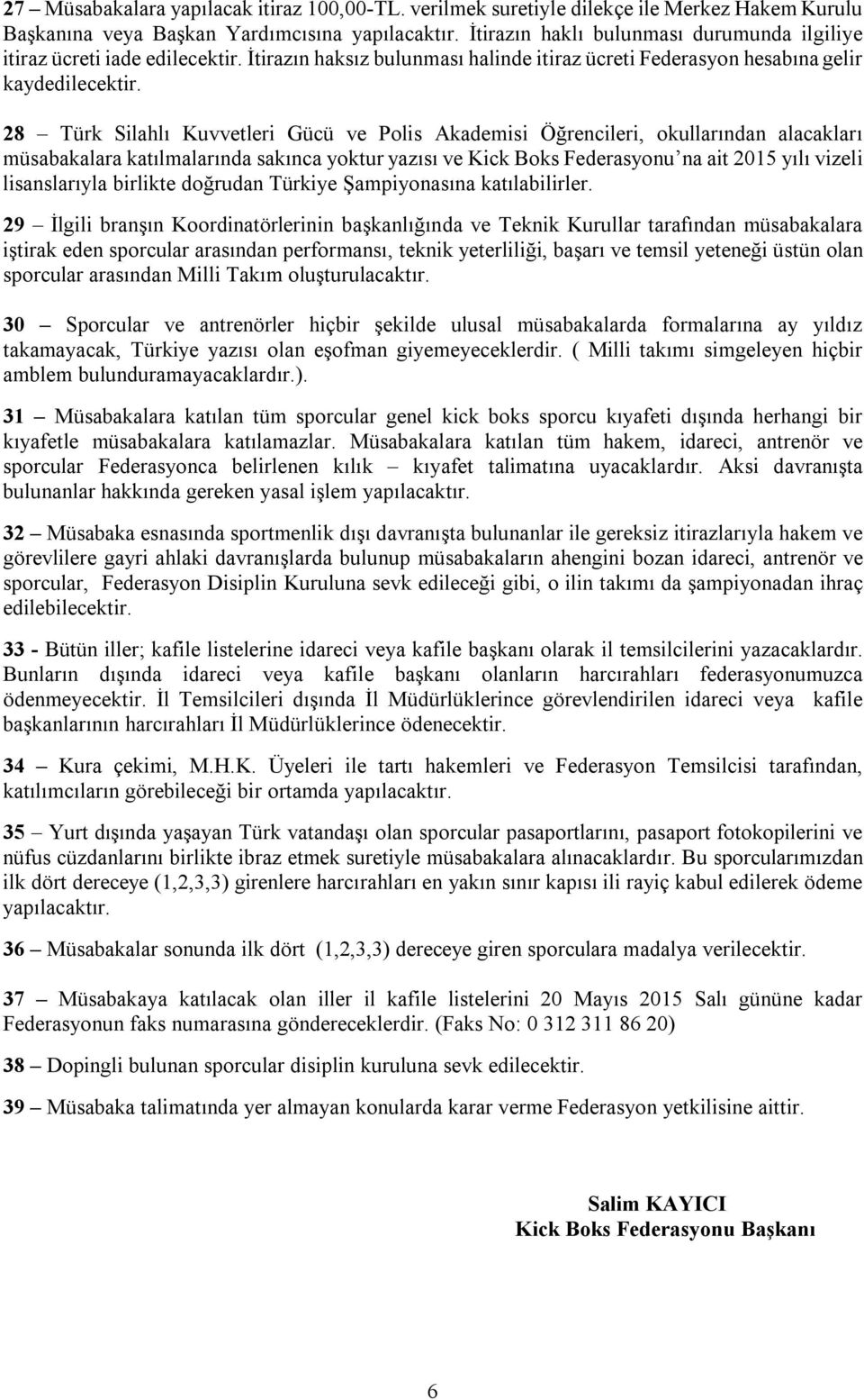 28 Türk Silahlı Kuvvetleri Gücü ve Polis Akademisi Öğrencileri, okullarından alacakları müsabakalara katılmalarında sakınca yoktur yazısı ve Kick Boks Federasyonu na ait 2015 yılı vizeli