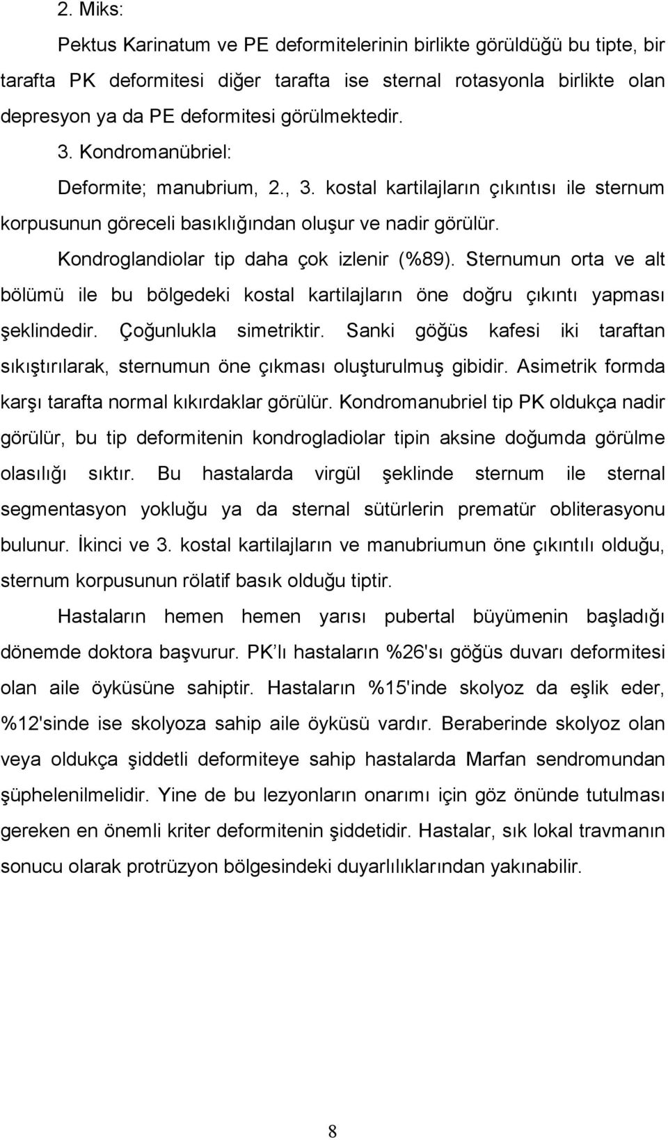 Kondroglandiolar tip daha çok izlenir (%89). Sternumun orta ve alt bölümü ile bu bölgedeki kostal kartilajların öne doğru çıkıntı yapması şeklindedir. Çoğunlukla simetriktir.