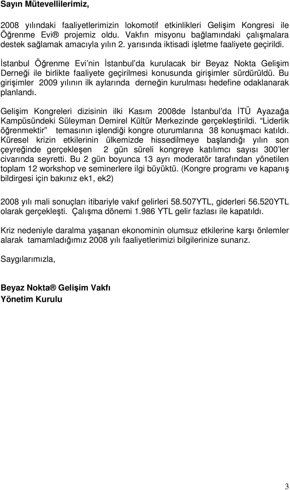 İstanbul Öğrenme Evi nin İstanbul da kurulacak bir Beyaz Nokta Gelişim Derneği ile birlikte faaliyete geçirilmesi konusunda girişimler sürdürüldü.