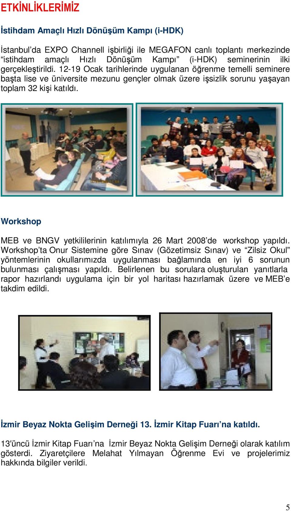Workshop MEB ve BNGV yetkililerinin katılımıyla 26 Mart 2008 de workshop yapıldı.