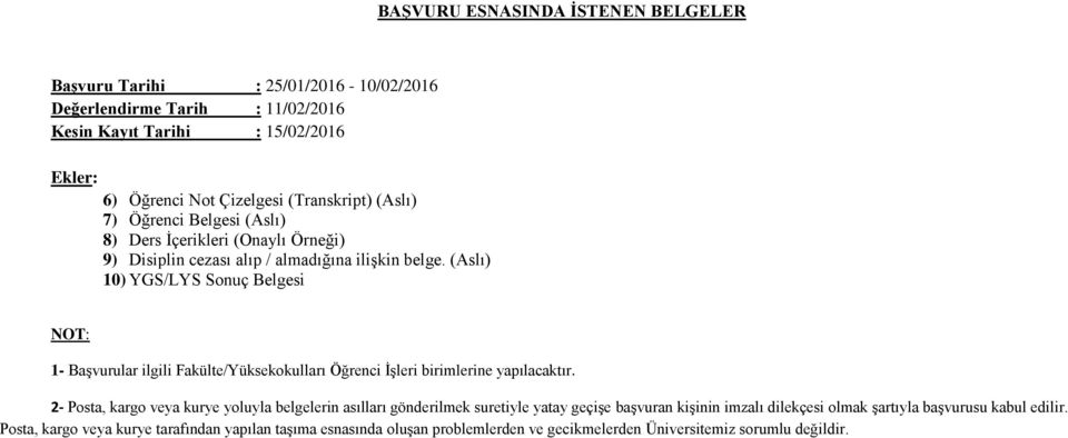 (Aslı) 10) YGS/LYS Sonuç Belgesi NOT: 1- Başvurular ilgili Fakülte/Yüksekokulları Öğrenci İşleri birimlerine yapılacaktır.