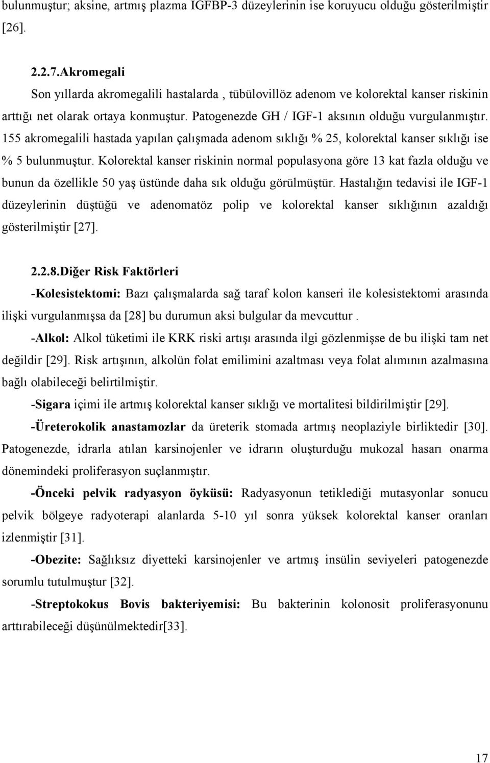 155 akromegalili hastada yapılan çalışmada adenom sıklığı % 25, kolorektal kanser sıklığı ise % 5 bulunmuştur.