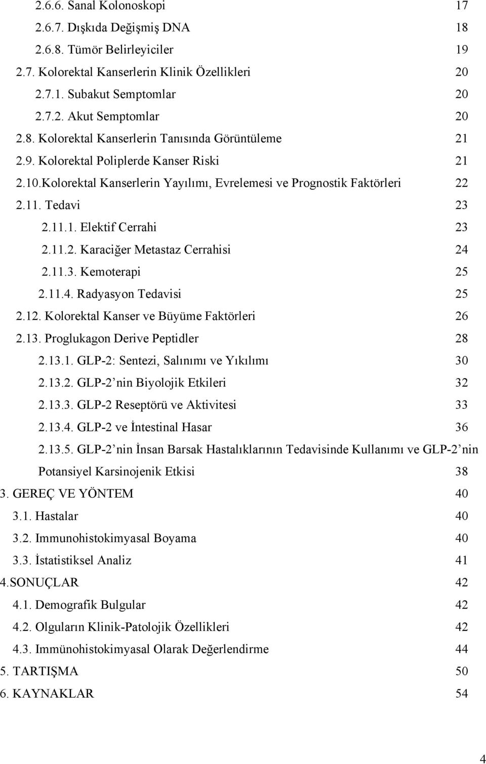 11.3. Kemoterapi 25 2.11.4. Radyasyon Tedavisi 25 2.12. Kolorektal Kanser ve Büyüme Faktörleri 26 2.13. Proglukagon Derive Peptidler 28 2.13.1. GLP-2: Sentezi, Salınımı ve Yıkılımı 30 2.13.2. GLP-2 nin Biyolojik Etkileri 32 2.