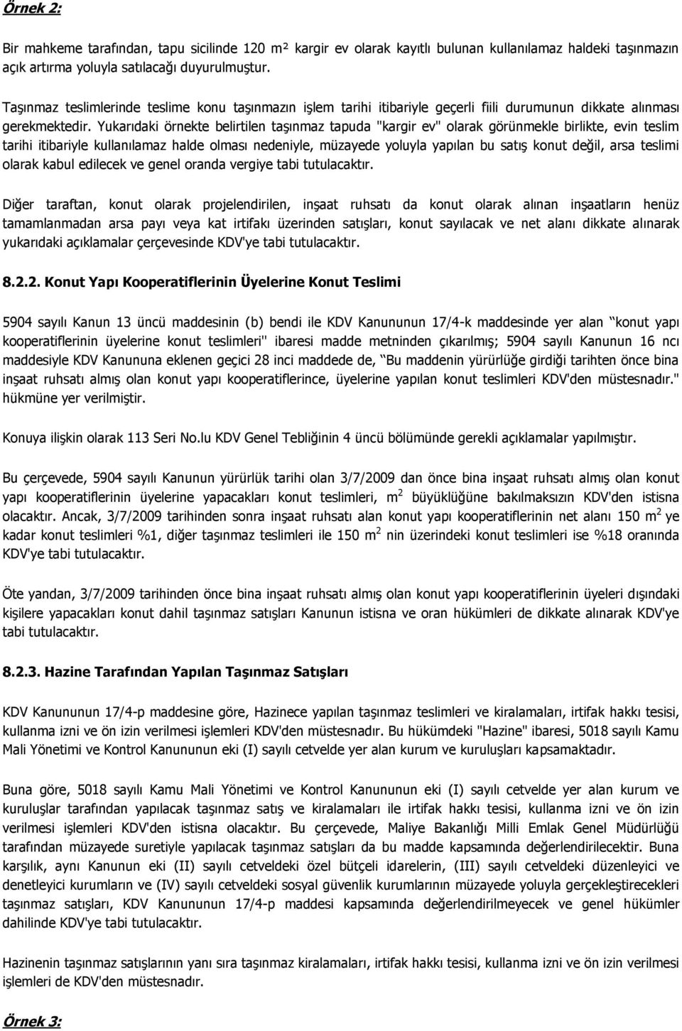 Yukarıdaki örnekte belirtilen taşınmaz tapuda "kargir ev" olarak görünmekle birlikte, evin teslim tarihi itibariyle kullanılamaz halde olması nedeniyle, müzayede yoluyla yapılan bu satış konut değil,